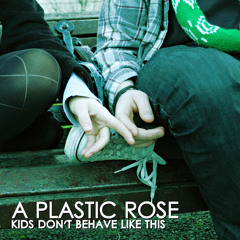 A Plastic Rose - Kids Don't Behave Like This
