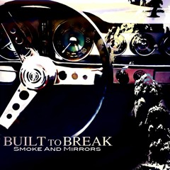 BUILT TO BREAK -Smoke & Mirrors