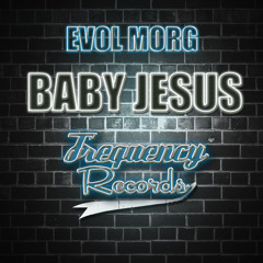 Evol Morg - Baby Jesus (Original Mix) OUT NOW!!