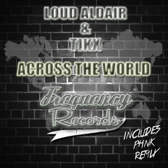 Loud Aldair & Tikx - Across The World (Original Mix) & PHNK REMIX! OUT NOW!!