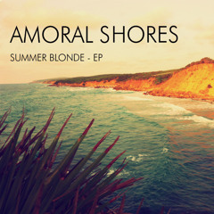 Amoral Shores - Summer Blonde [Forthcoming "Summer Blonde" EP]