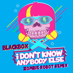 Blackbox_I Dont Know Anybody Else_Zombie Robot Remix_Free Download!!!!