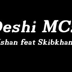 Deshi MCs - Ishan feat Skibkhan (Remix)
