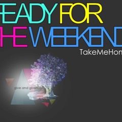 Ready For The Weekend - Take Me Home