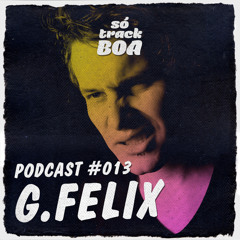 G. Felix - SOTRACKBOA @ Podcast # 013