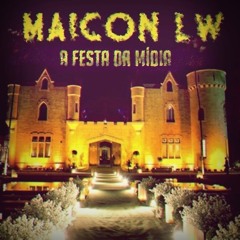 Maicon LW - A Festa Da Mídia