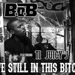 We Still In This Bitch- B.o.B (Ft. T.I & Juicy J (C&S))