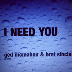 I Need You(Written & Performed by) G.McMahon & B.Sinclair (c) 2013