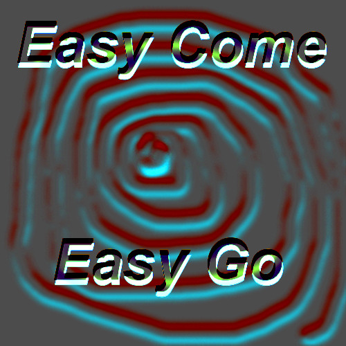 Easy Come Easy Go
