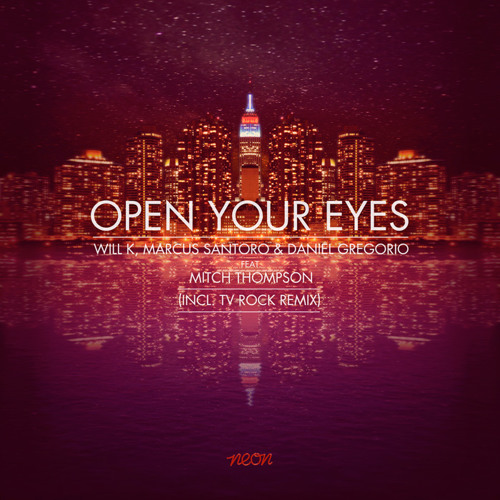 Will K, Marcus Santoro, Daniel Gregorio - Open Your Eyes Ft. Mitch Thompson OUT NOW! [NEON]