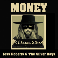 Money(I Like You Better) - Jess Roberts &The Silver Rays