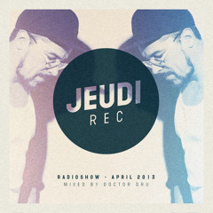 JEUDI Records RadioShow April 2013 - Mixed by Doctor Dru