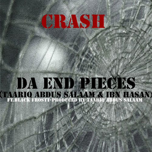 CRASH-da end pieces(taariq abdus salaam&ibn hasan)ft.black frostt-produced by taariq abdus salaam