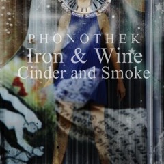 Iron & Wine - Cinder And Smoke (Phonothek Edit)