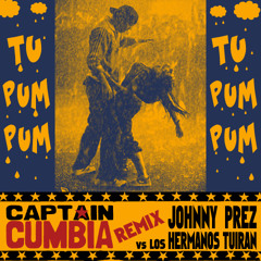 Captain Cumbia remix JOHNNY PREZ vs LOS HERMANOS TUIRAN [Tu Pum Pum]