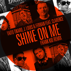 Taito Tikaro, J. Louis & Ferran feat. Clarence - Shine On Me (Frank Kid Remix) FREE DOWNLOAD!!!!