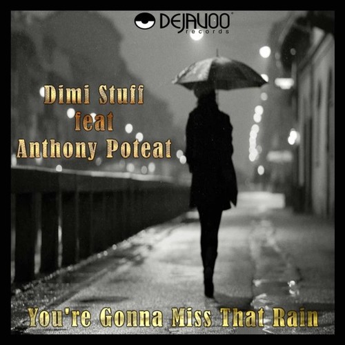 Dimi Stuff Feat.Anthony Poteat - You're Gonna Miss That Rain (SAMPLE) (DEJAVOO RECORDS)