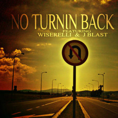 NO TURNIN BACK- FT. WISERELLI & J BLAST