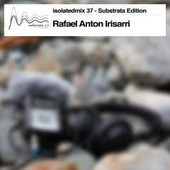 isolatedmix 37 - Rafael Anton Irisarri: Substrata Edition