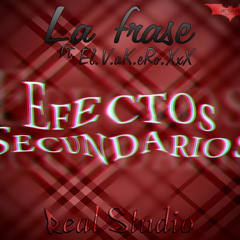 Efectos Secundarios - La Frase Ft. El.Va.K.eRo.XxX
