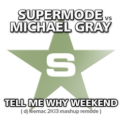 Supermode vs. Michael Gray - Tell My Why Weekend (dj leemac 2K13 mashup remode)