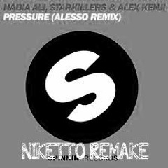 Alex Kenji & Starkillers & Nadia Ali - Pressure(alesso remix)- niketto remake