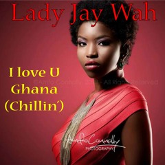 I LOVE U GHANA (chilling) - LADY JAY WAH ft Yaa PONO