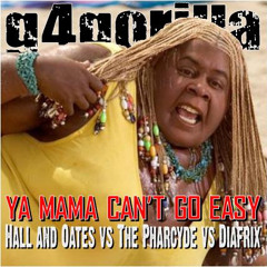 g4gorilla - Ya Mama Can't Go Easy (Hall and Oates, Pharcyde, Diafrix)