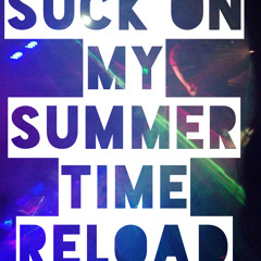 Suck on my summertime reload