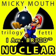 Micky Mouth (feat. Fetti & Trilogy) - Nuclear (Produced by I Λm. BRΞΞD™)