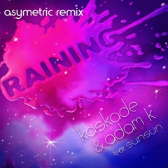 Kaskade & Adam K ft. Sunsun - Raining (Asymetric Remix)