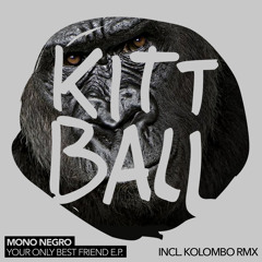 Mono Negro - Your Only Best Friend (Kolombo Remix) (Kittball)