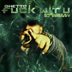 Ghetto - "F*ck Wit U" (prod. by DJ Concept)