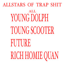 ALL YOUNG DOLPH - YOUNG SCOOTER- RICH HOMIE QUAN - FURURE - ALLSTARs OF TRAP SHIT