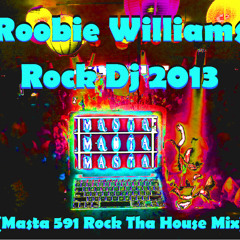 Robbie Williams - Rock Dj 2013 (Masta 591 Rock Tha House Mix)