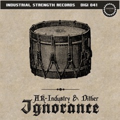AK-INDUSTRY & DITHER - IGNORANCE (INDUSTRIAL STRENGTH)