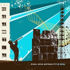 DJ Delay - Brass Wires & Bass # 2  (minimix)