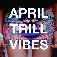 APRIL TRILL VIBES