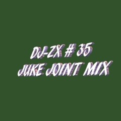 DJ-ZX # 35 JUKE JOINT MIX