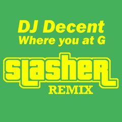 DJ Decent - Where you at G (Slasher Remix)