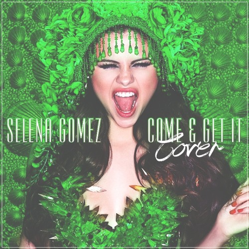 Come And Get It - Selena Gomez (Cover)