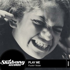 Play Me - Fuckin' Noize (Shabang Records)