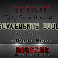 Dj Oscar Ft Dj Franco & Mr. W - Suavemente Cool! - Cumbiaton (Original Style)