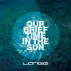 Lange - Our Brief Time in the Sun (Original Mix) [Preview]