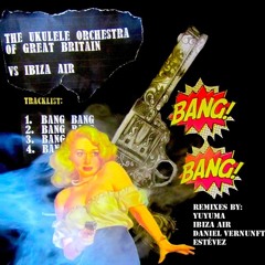 The Ukulele Orchestra Of GB Vs. Ibiza Air - Bang Bang  (YuYuMa Chillout Remix)