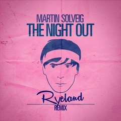 Martin Solveig The Night Out > Ryeland Remix
