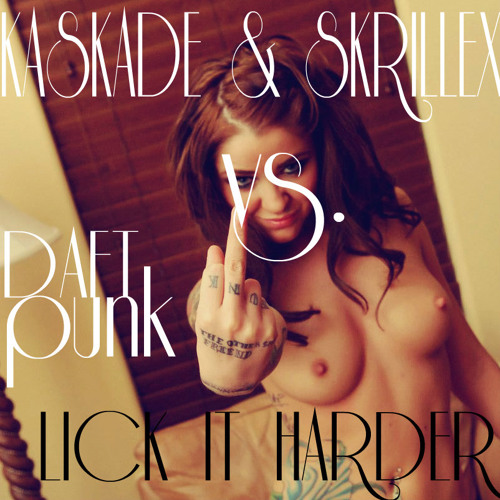 Lick It Harder ( Kaskade & Skrillex Vs. Daft Punk Mashup )