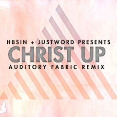 H8SIN + JUSTWORD PRESENTS - Christ Up (Auditory Fabric Remix)