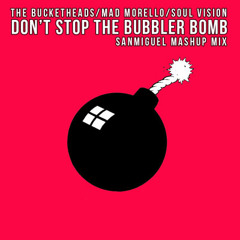 The bucketheads,Mad Morello, Soul Vision -  Don't stop the bubbler bomb ( Sanmiguel mashup mix )