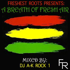 Freshest Roots X A-K ROCK1 A Breath Of Fresh Air Mixtape April 2013